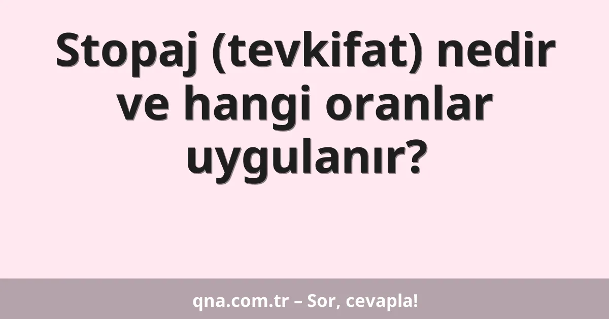 Stopaj (tevkifat) nedir ve hangi oranlar uygulanır?