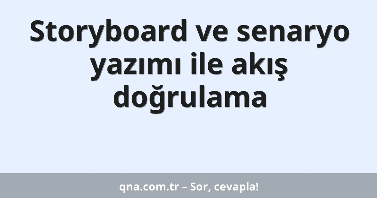 Storyboard ve senaryo yazımı ile akış doğrulama