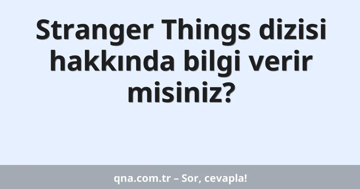 Stranger Things dizisi hakkında bilgi verir misiniz?