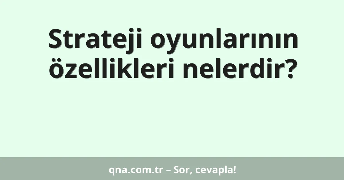 Strateji oyunlarının özellikleri nelerdir?