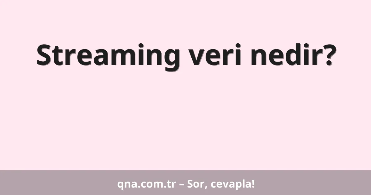 Streaming veri nedir?
