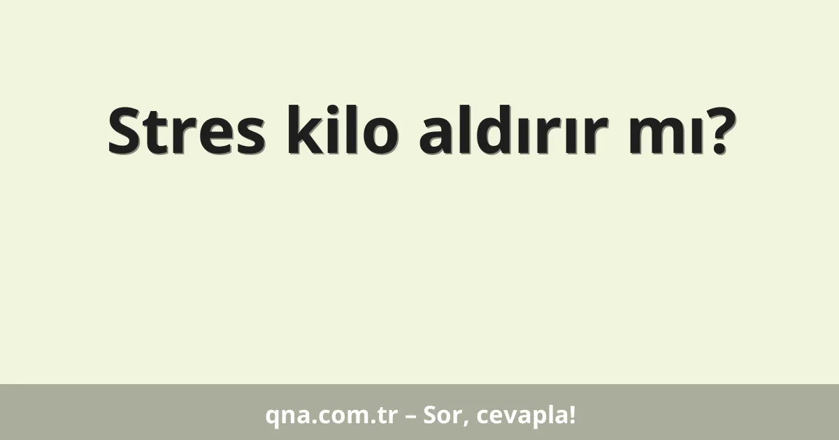 Stres kilo aldırır mı?