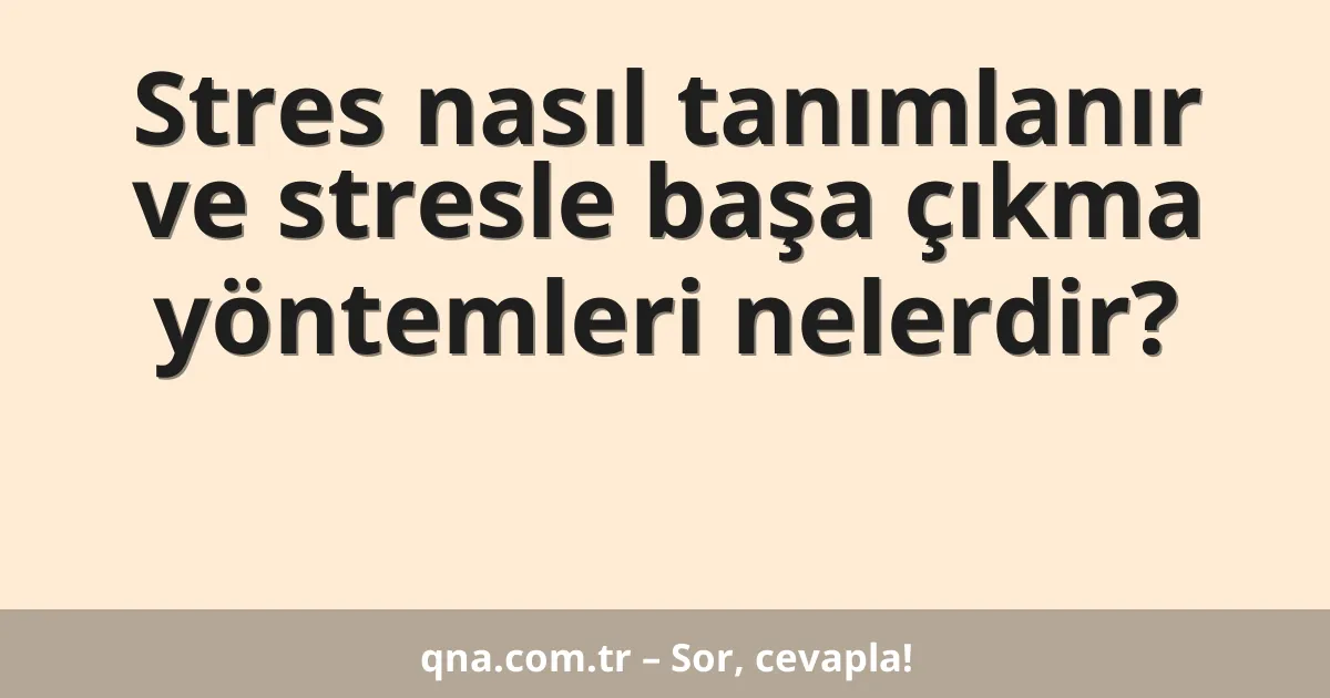 Stres nasıl tanımlanır ve stresle başa çıkma yöntemleri nelerdir?