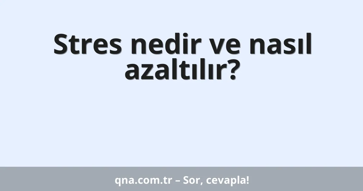 Stres nedir ve nasıl azaltılır?
