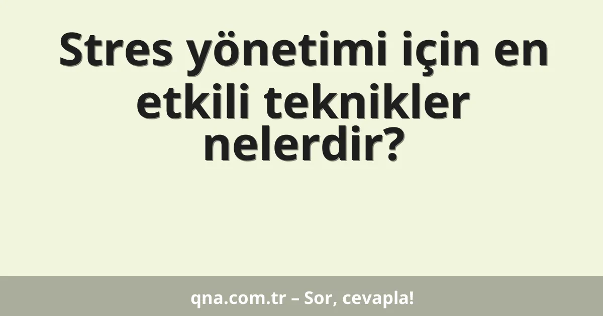 Stres yönetimi için en etkili teknikler nelerdir?