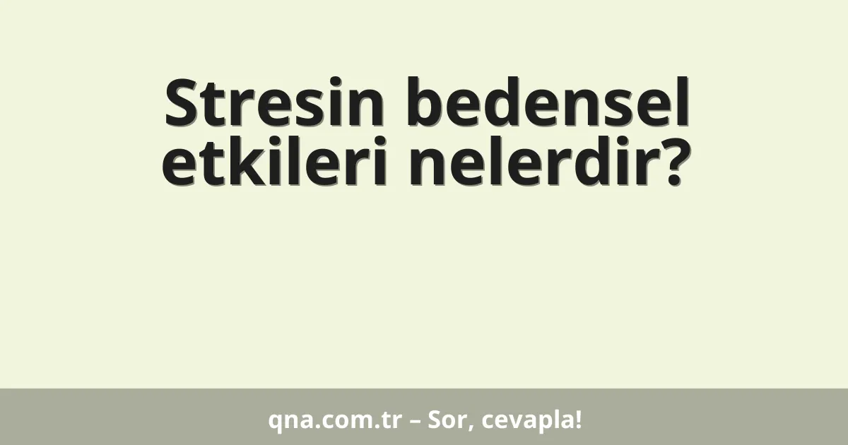 Stresin bedensel etkileri nelerdir?