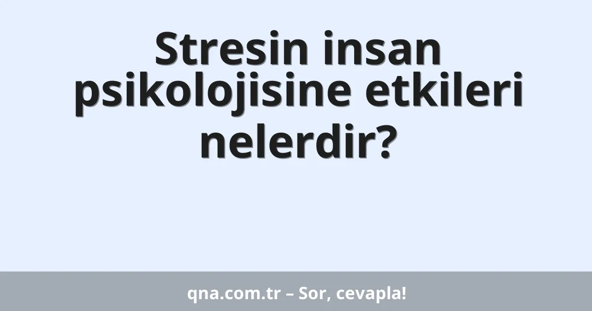 Stresin insan psikolojisine etkileri nelerdir?