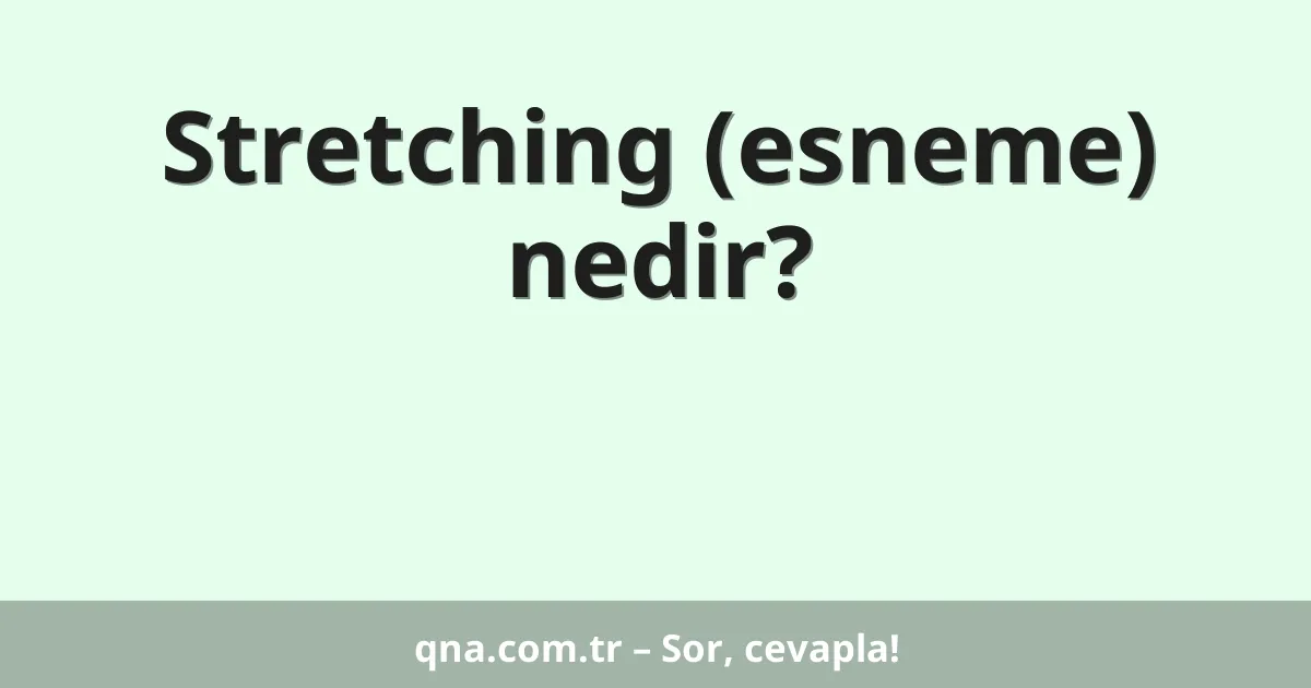 Stretching (esneme) nedir?