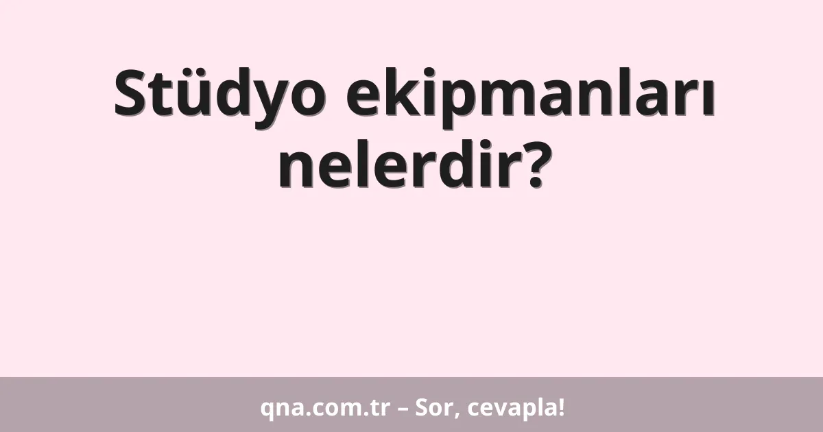 Stüdyo ekipmanları nelerdir?