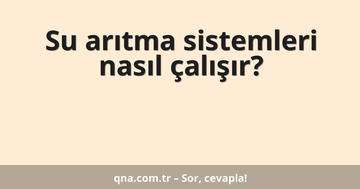 Su arıtma sistemleri nasıl çalışır?