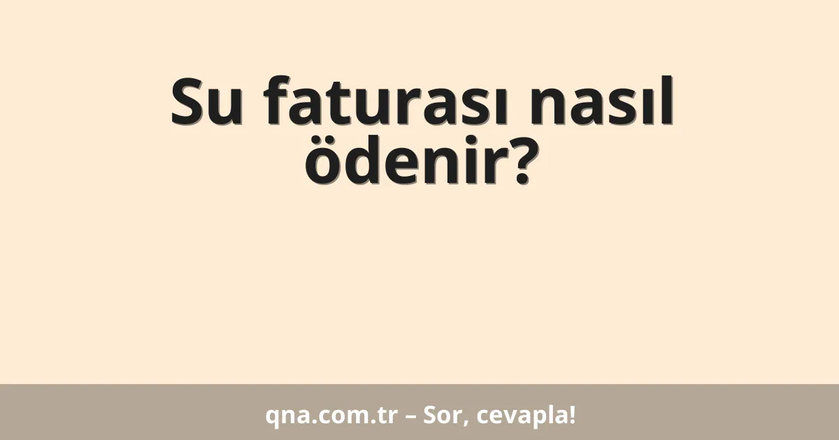Su faturası nasıl ödenir?