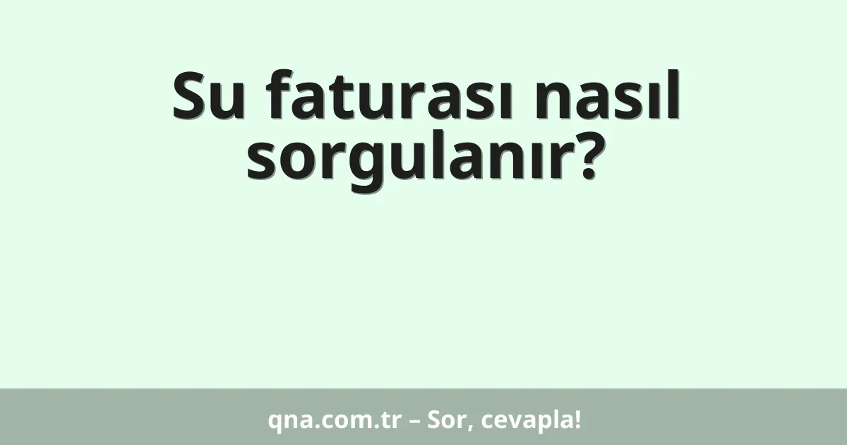 Su faturası nasıl sorgulanır?