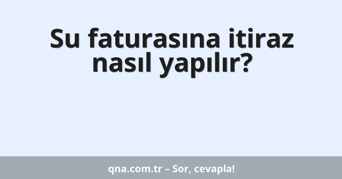 Su faturasına itiraz nasıl yapılır?