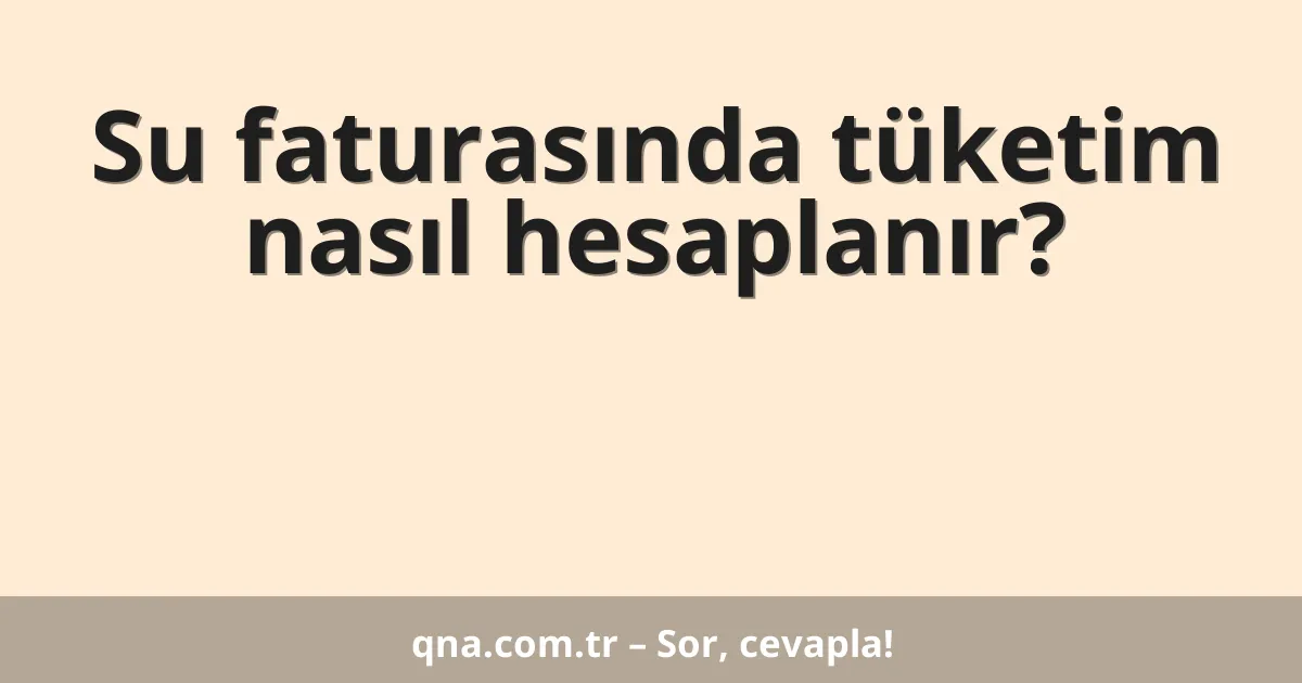 Su faturasında tüketim nasıl hesaplanır?