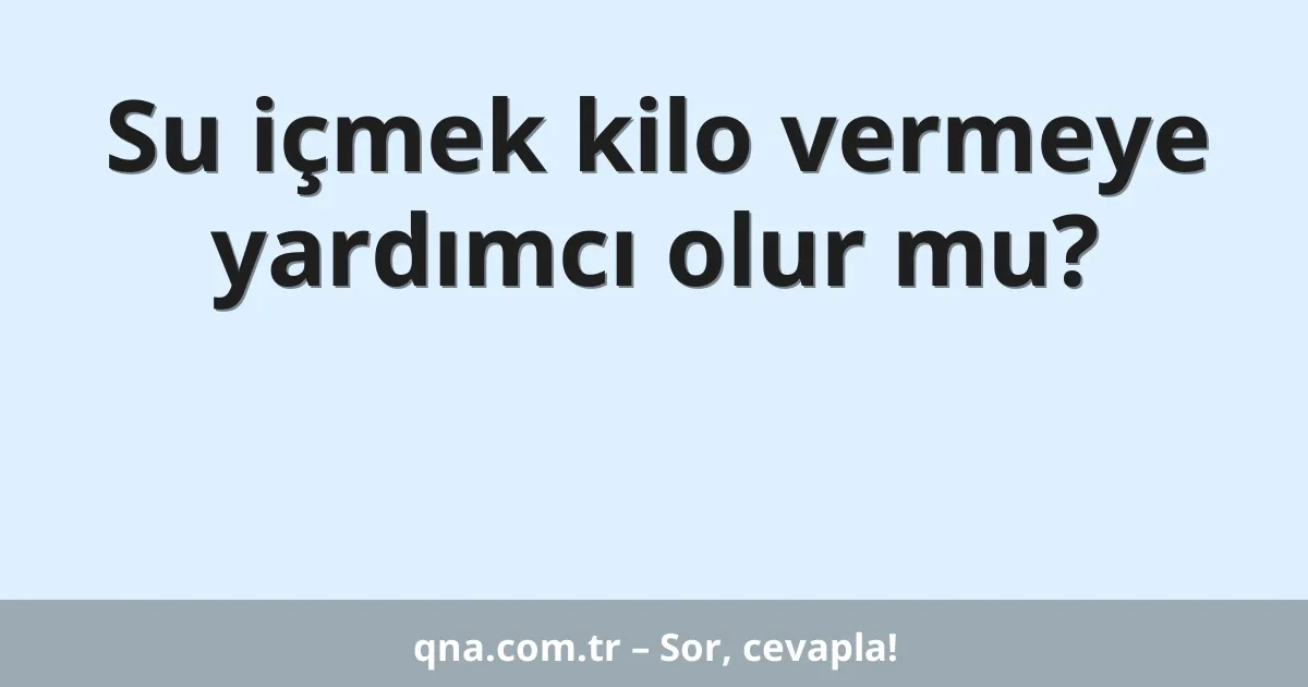 Su içmek kilo vermeye yardımcı olur mu?