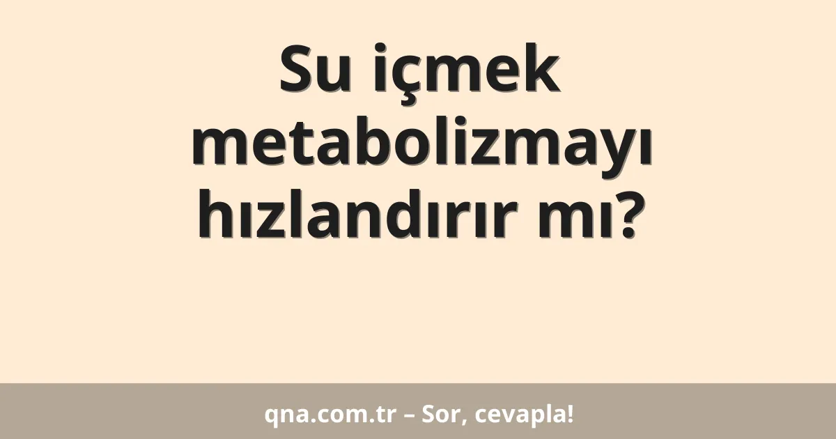 Su içmek metabolizmayı hızlandırır mı?