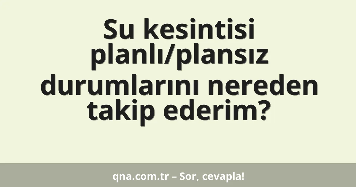 Su kesintisi planlı/plansız durumlarını nereden takip ederim?