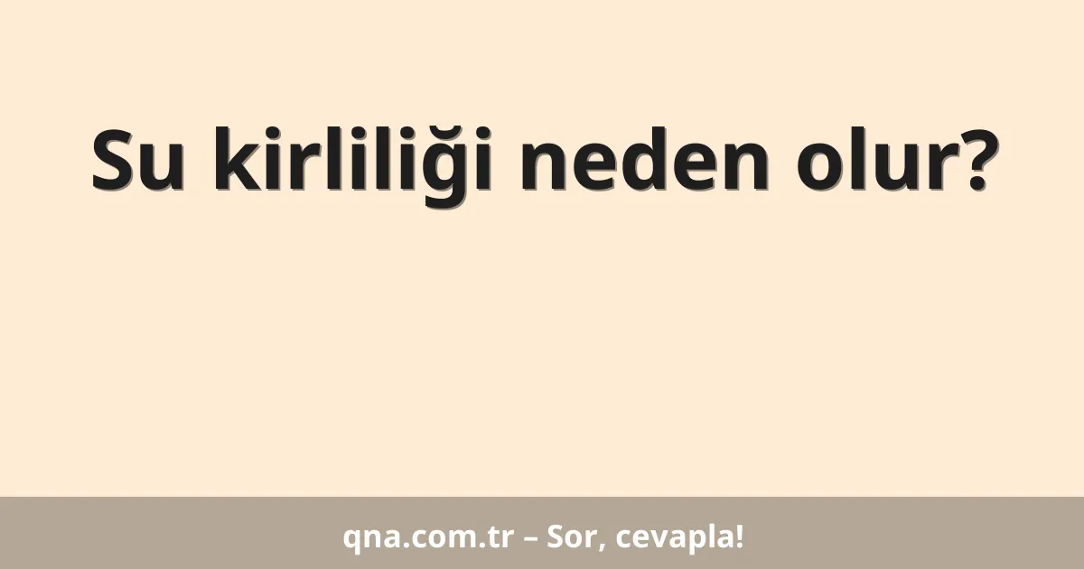 Su kirliliği neden olur?