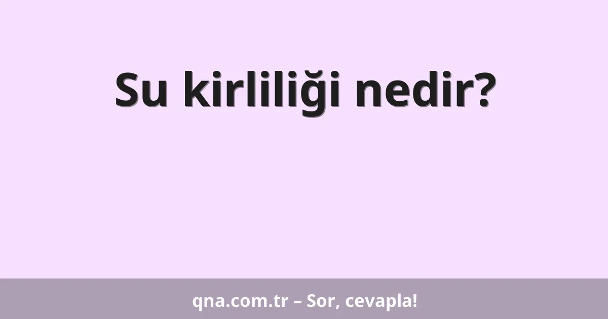 Su kirliliği nedir?