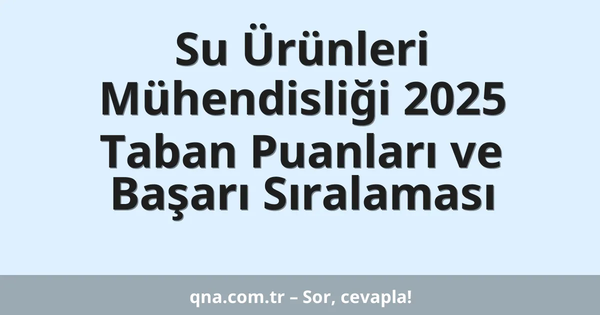 Su Ürünleri Mühendisliği 2025 Taban Puanları ve Başarı Sıralaması