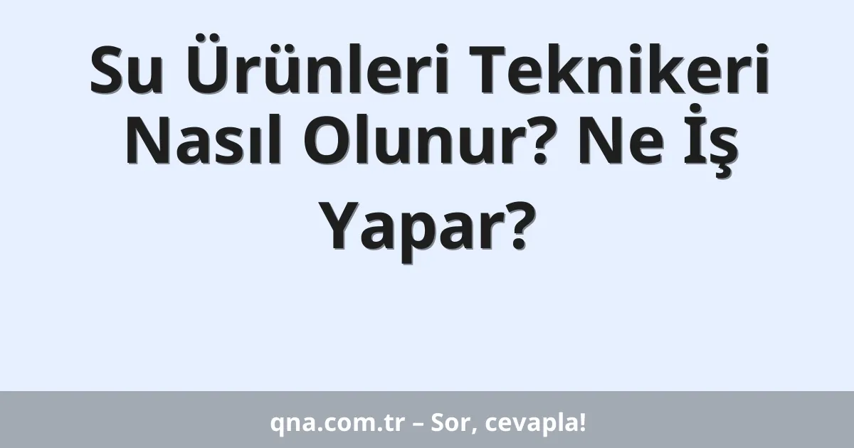 Su Ürünleri Teknikeri Nasıl Olunur? Ne İş Yapar?