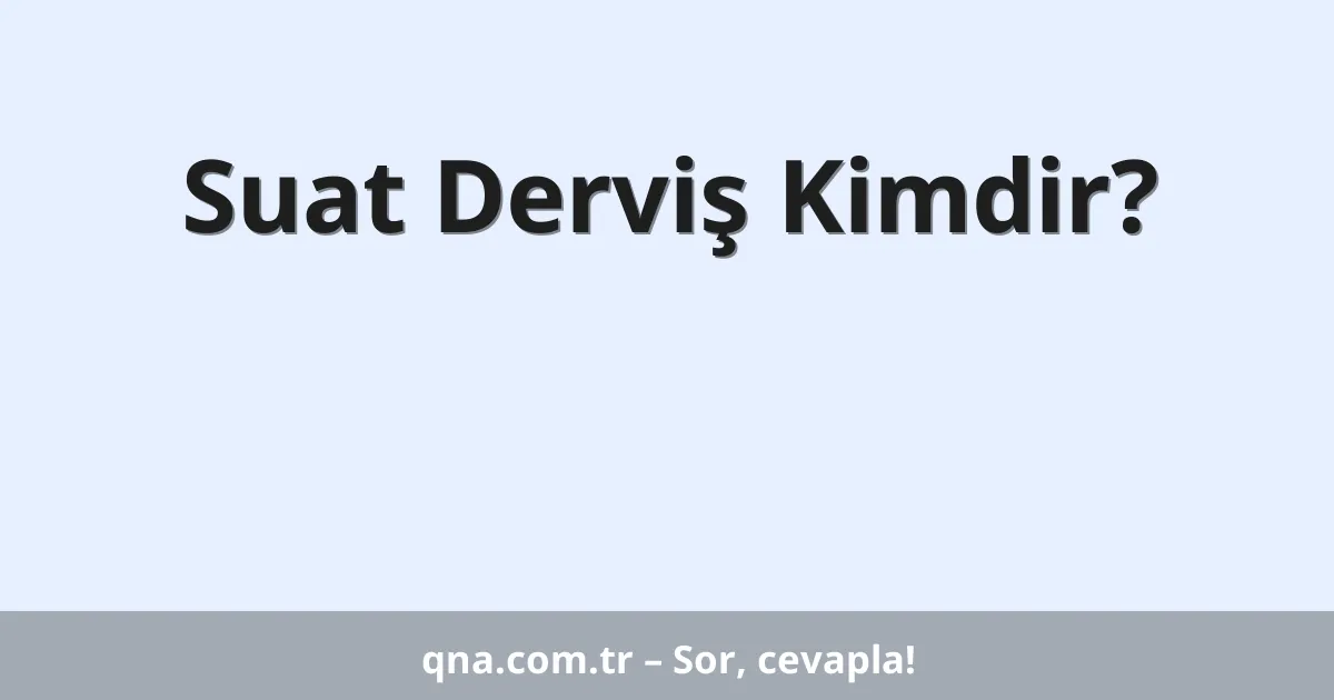 Suat Derviş Kimdir?