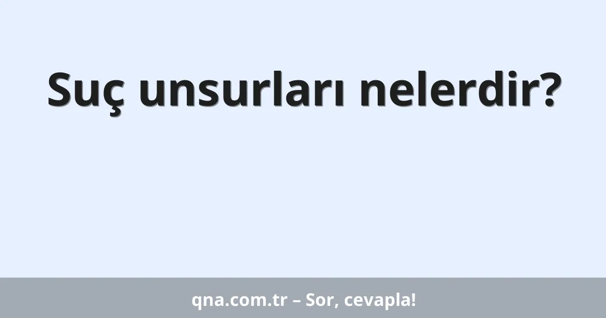Suç unsurları nelerdir?