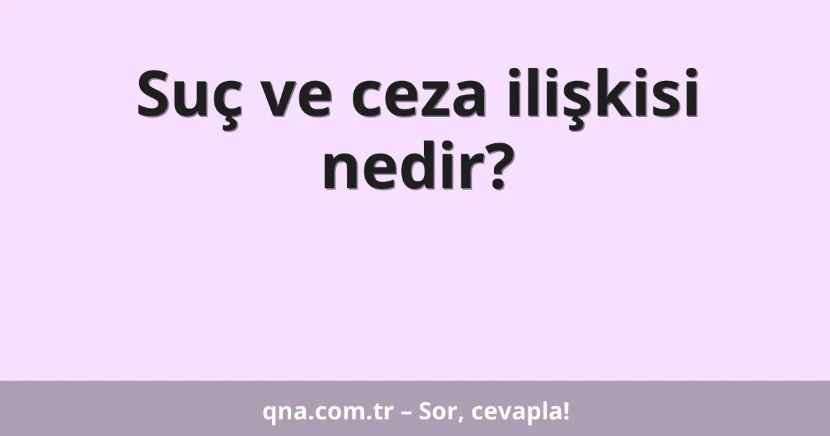 Suç ve ceza ilişkisi nedir?