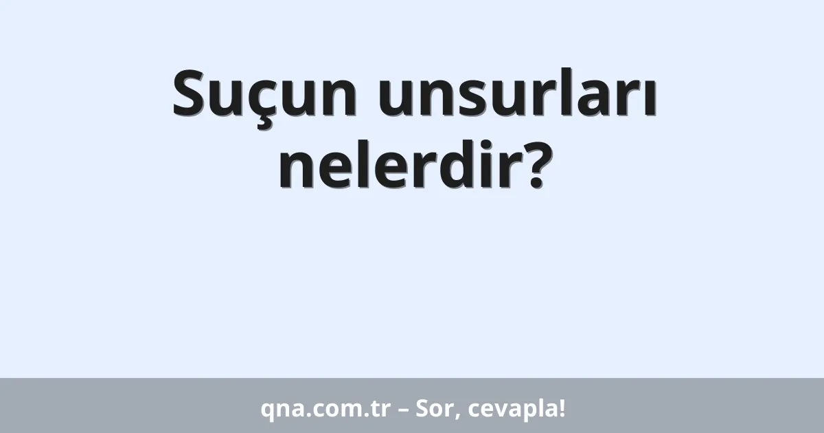 Suçun unsurları nelerdir?