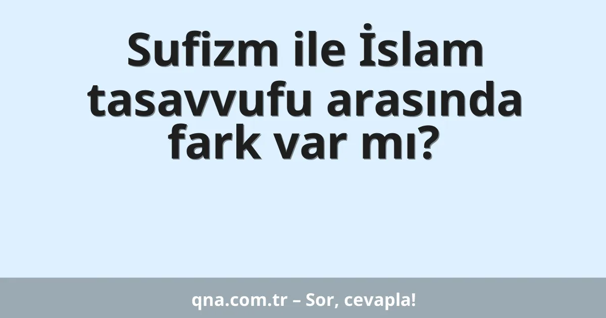 Sufizm ile İslam tasavvufu arasında fark var mı?