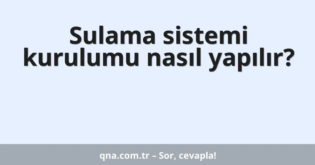 Sulama sistemi kurulumu nasıl yapılır?