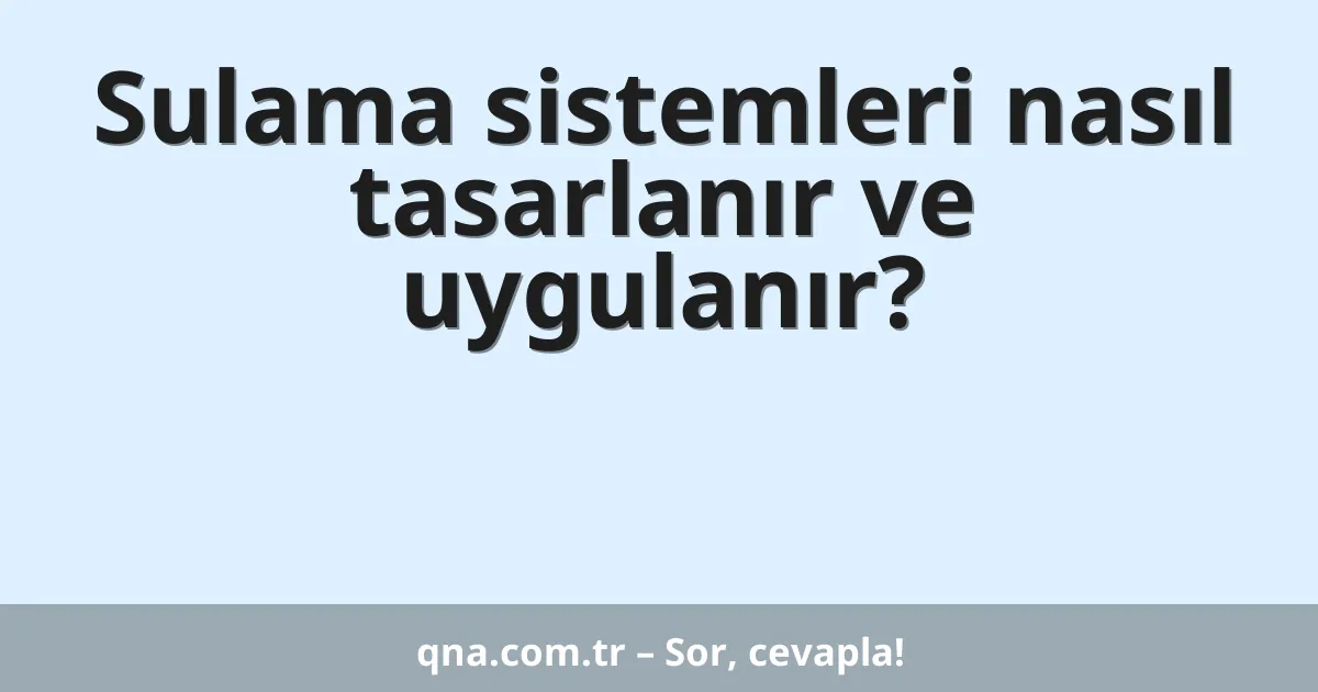 Sulama sistemleri nasıl tasarlanır ve uygulanır?