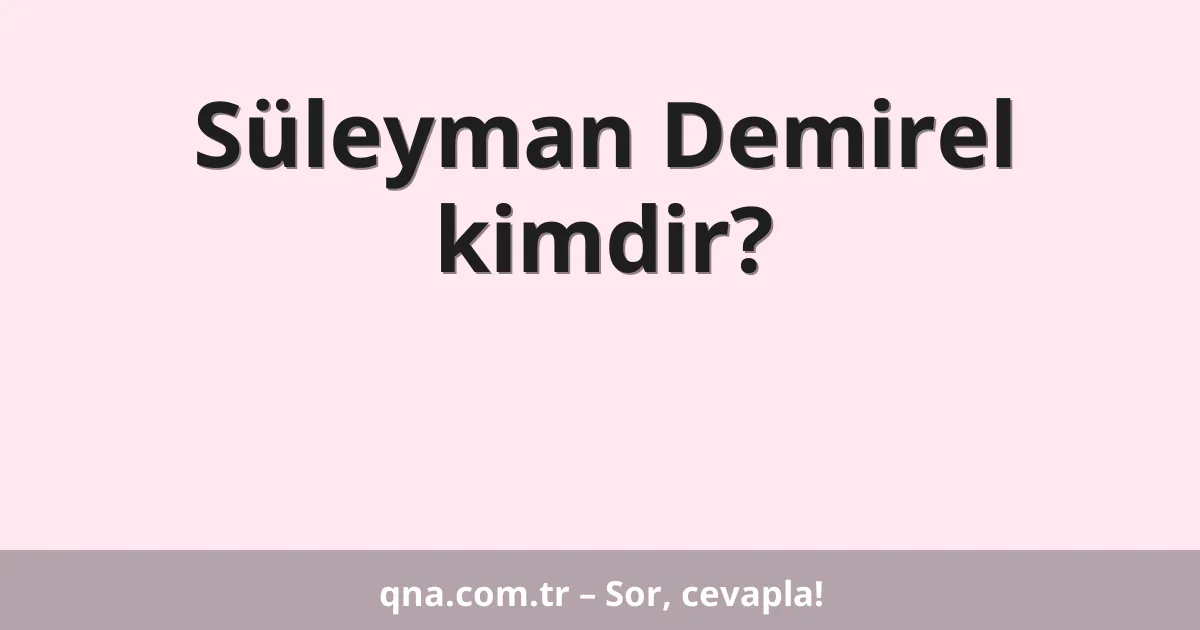 Süleyman Demirel kimdir?