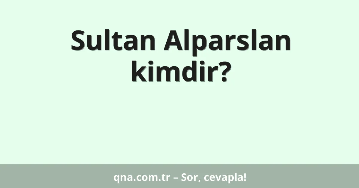Sultan Alparslan kimdir?