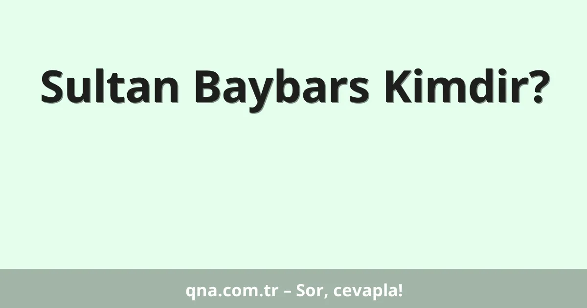 Sultan Baybars Kimdir?
