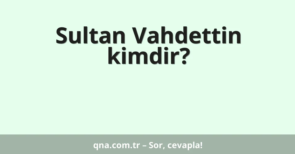 Sultan Vahdettin kimdir?
