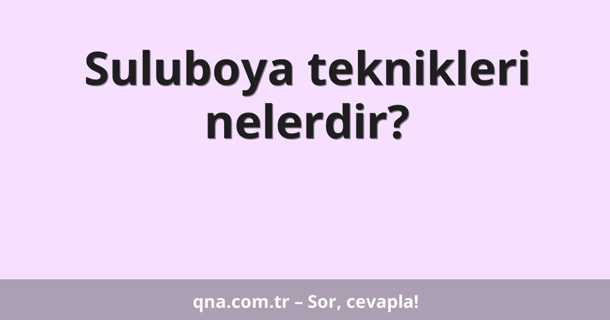 Suluboya teknikleri nelerdir?