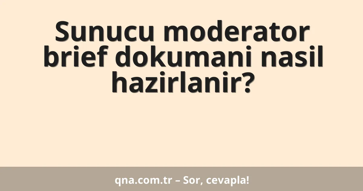 Sunucu moderator brief dokumani nasil hazirlanir?