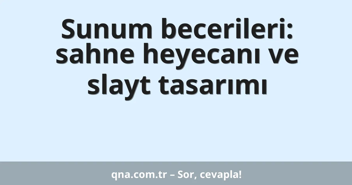 Sunum becerileri: sahne heyecanı ve slayt tasarımı