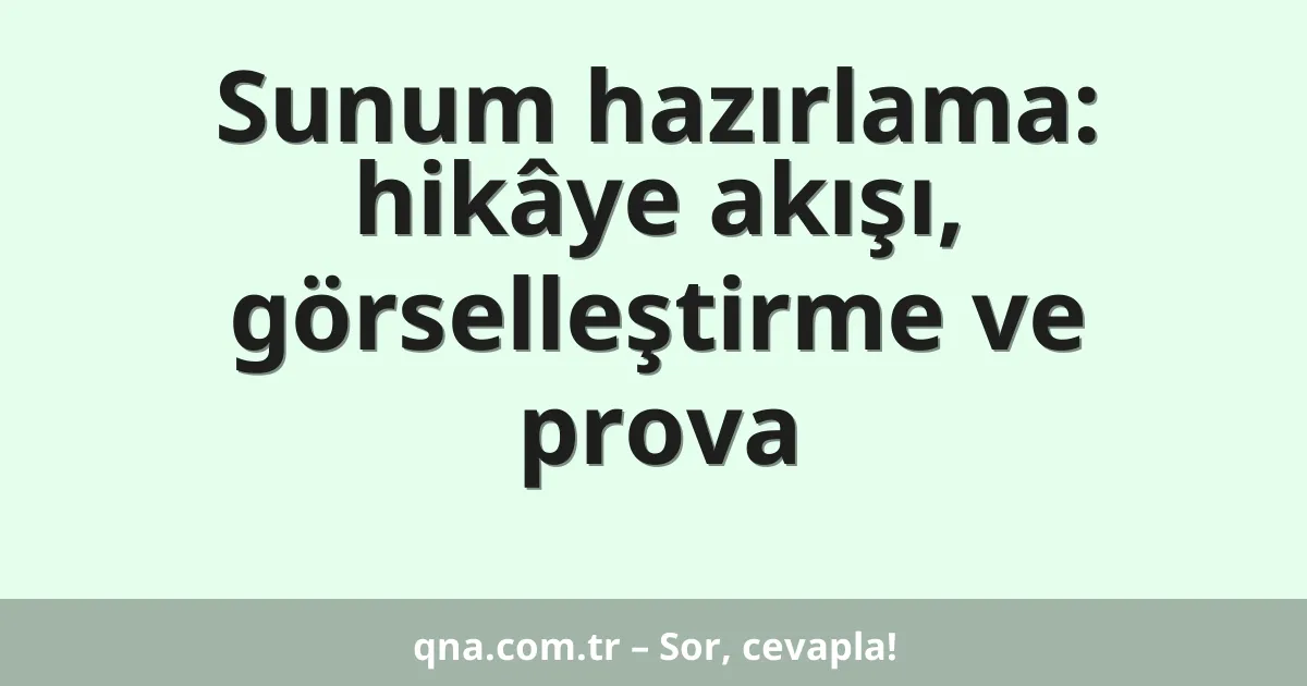 Sunum hazırlama: hikâye akışı, görselleştirme ve prova