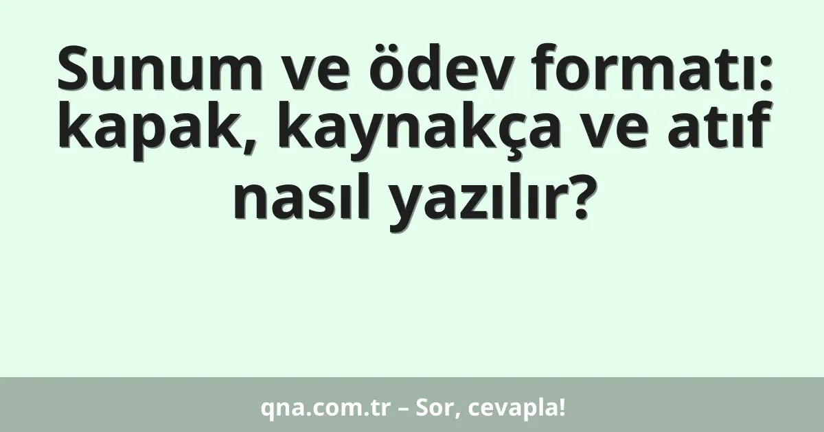 Sunum ve ödev formatı: kapak, kaynakça ve atıf nasıl yazılır?