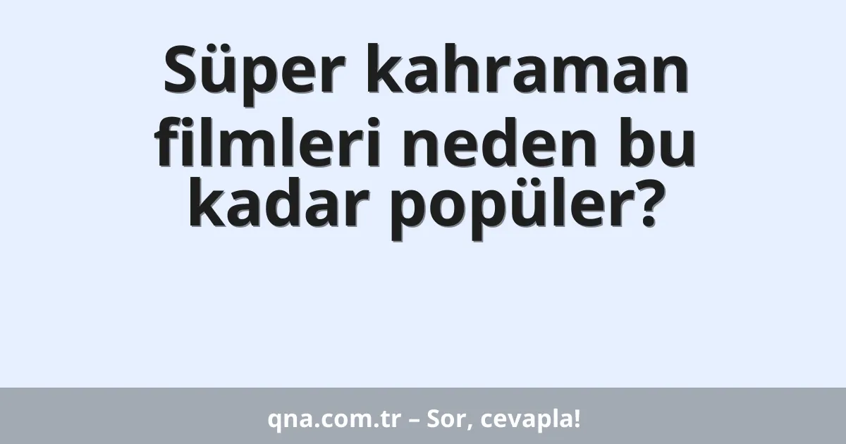 Süper kahraman filmleri neden bu kadar popüler?