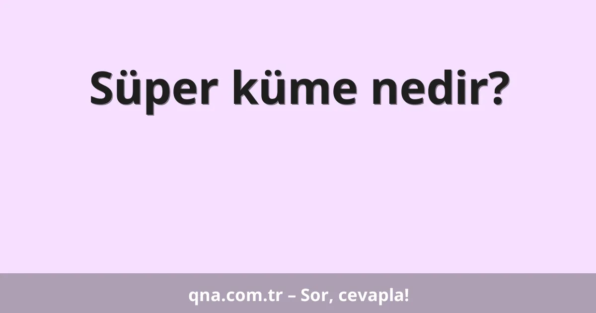 Süper küme nedir?