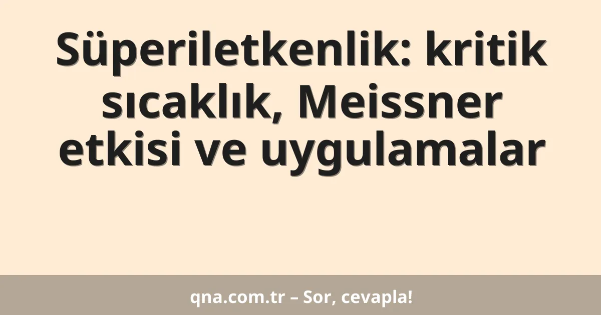 Süperiletkenlik: kritik sıcaklık, Meissner etkisi ve uygulamalar
