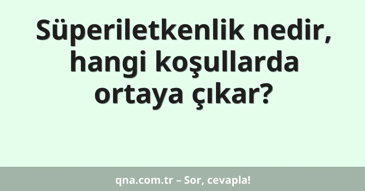 Süperiletkenlik nedir, hangi koşullarda ortaya çıkar?