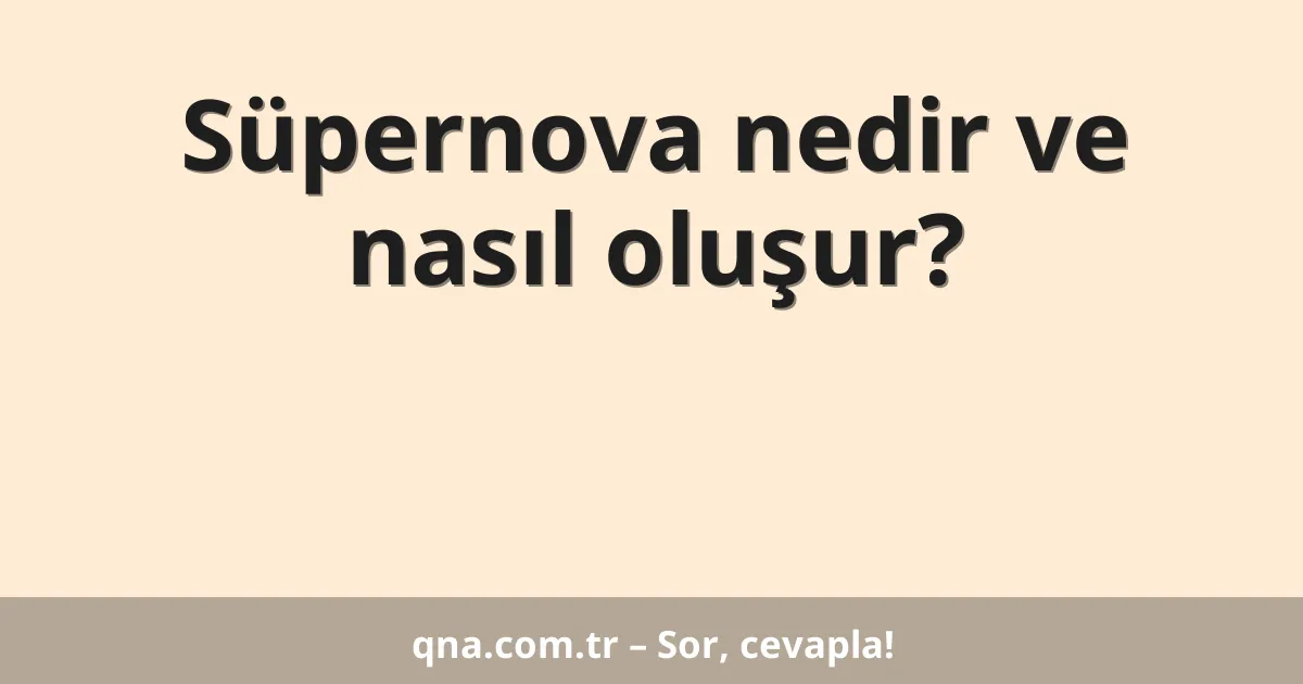 Süpernova nedir ve nasıl oluşur?