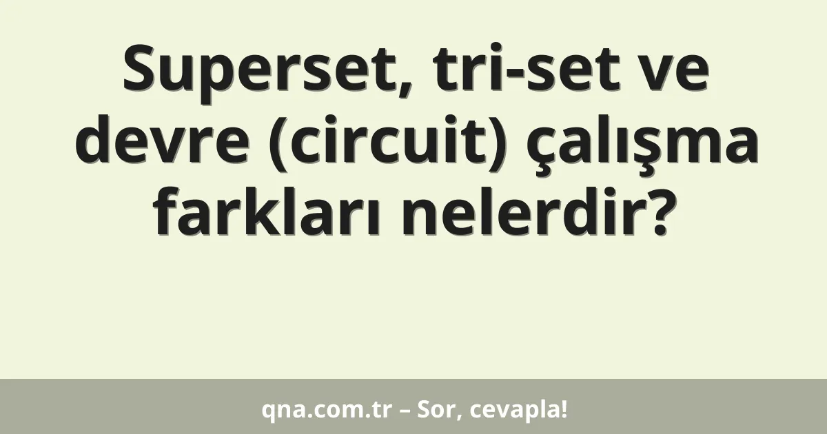 Superset, tri-set ve devre (circuit) çalışma farkları nelerdir?