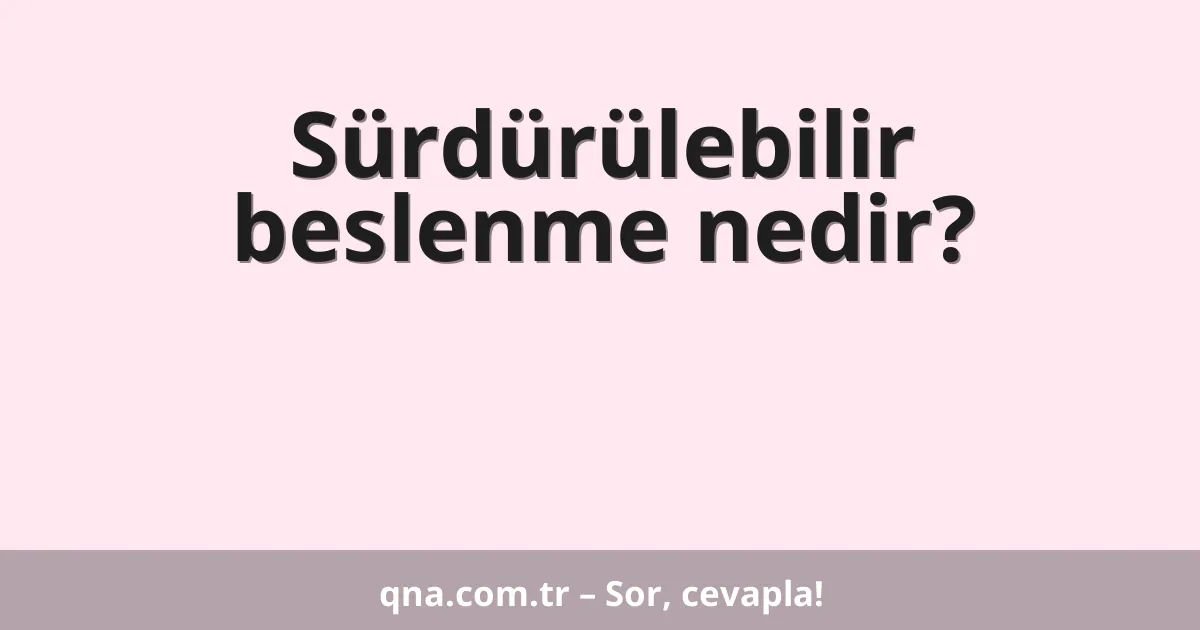 Sürdürülebilir beslenme nedir?
