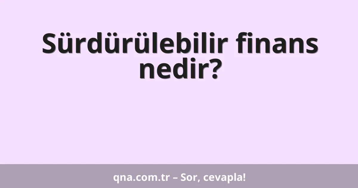 Sürdürülebilir finans nedir?
