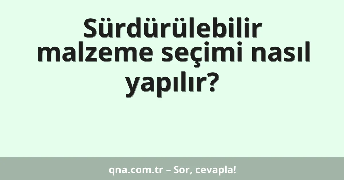 Sürdürülebilir malzeme seçimi nasıl yapılır?